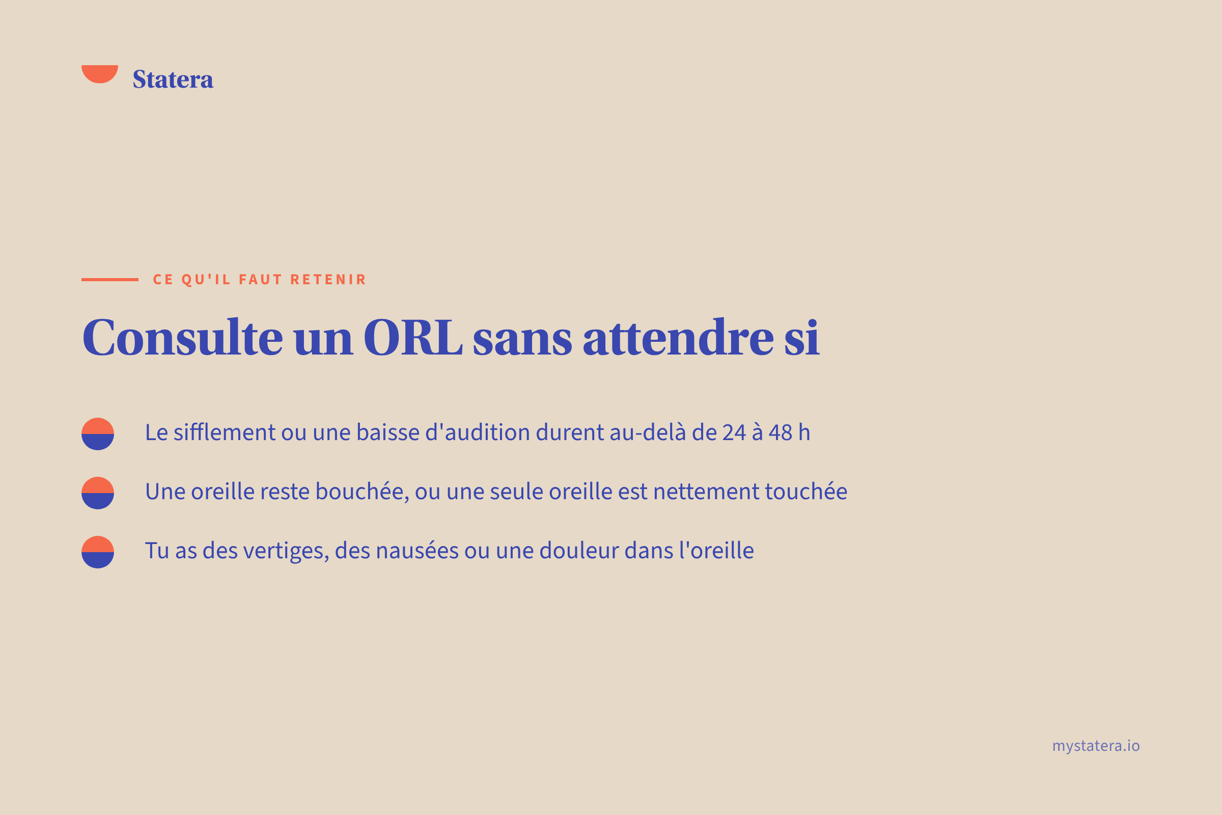 À retenir : Le sifflement ou une baisse d’audition durent au-d · Une oreille reste bouchée, ou une seule oreille es · Tu as des vertiges, des nausées ou une douleur dan